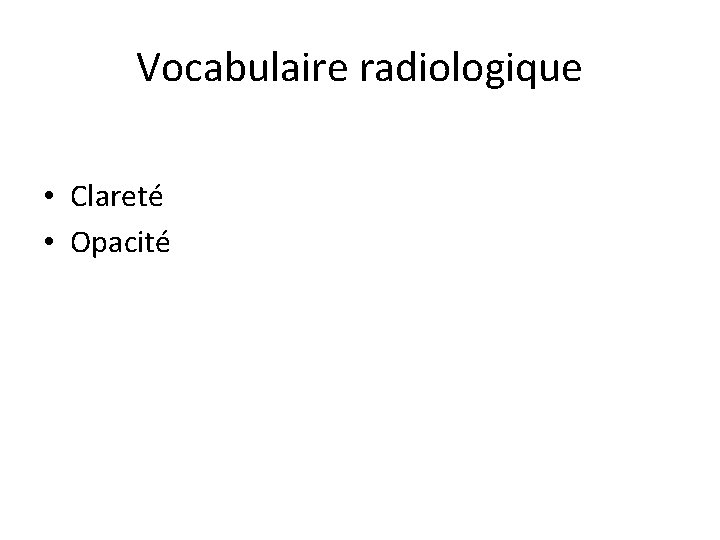 Vocabulaire radiologique • Clareté • Opacité 
