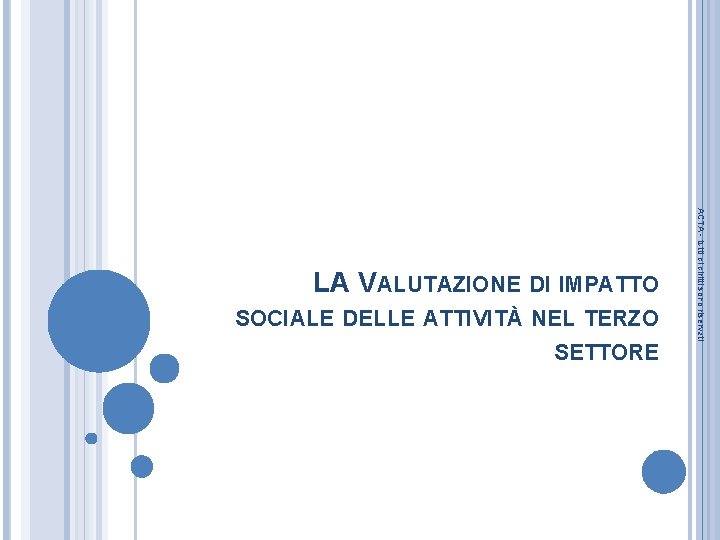 SETTORE ACTA - tutti di diritti sono riservati LA VALUTAZIONE DI IMPATTO SOCIALE DELLE