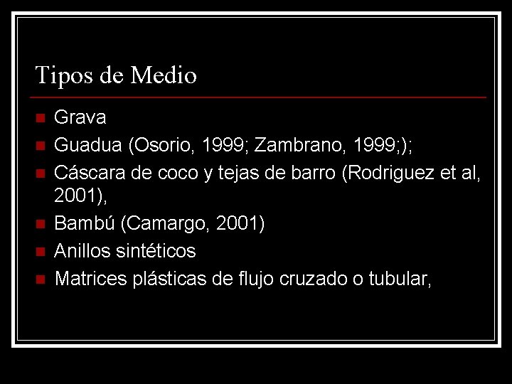 Tipos de Medio n n n Grava Guadua (Osorio, 1999; Zambrano, 1999; ); Cáscara