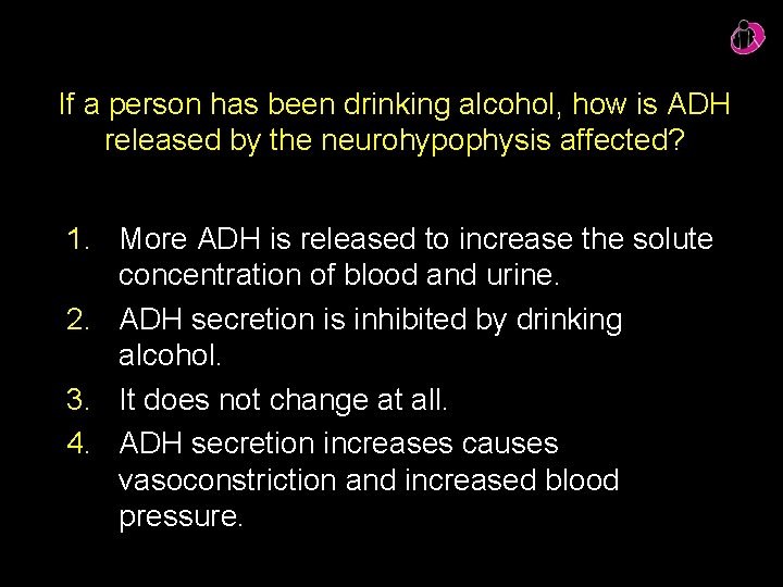 If a person has been drinking alcohol, how is ADH released by the neurohypophysis If a person has been drinking alcohol, how is ADH released by the neurohypophysis