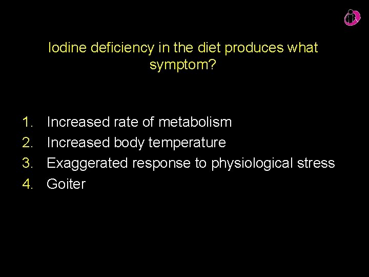 Iodine deficiency in the diet produces what symptom? 1. 2. 3. 4. Increased rate Iodine deficiency in the diet produces what symptom? 1. 2. 3. 4. Increased rate