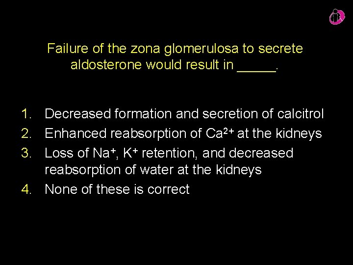 Failure of the zona glomerulosa to secrete aldosterone would result in _____. 1. Decreased Failure of the zona glomerulosa to secrete aldosterone would result in _____. 1. Decreased