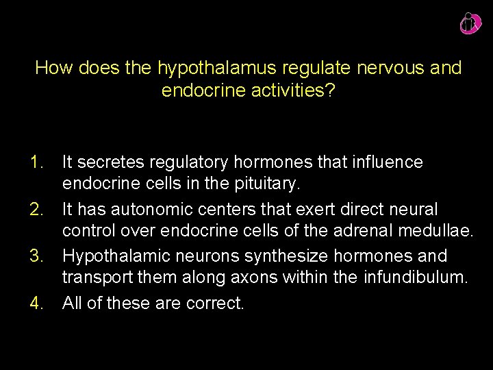 How does the hypothalamus regulate nervous and endocrine activities? 1. It secretes regulatory hormones How does the hypothalamus regulate nervous and endocrine activities? 1. It secretes regulatory hormones