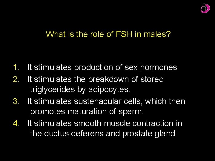 What is the role of FSH in males? 1. It stimulates production of sex What is the role of FSH in males? 1. It stimulates production of sex