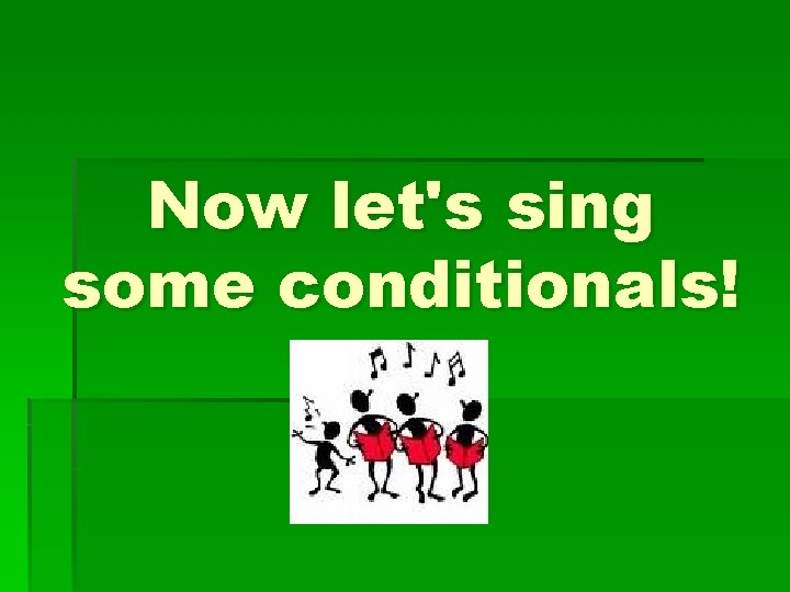 Now let's sing some conditionals! 