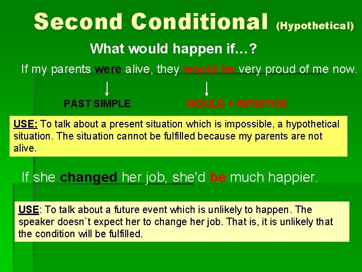 Second Conditional (Hypothetical) What would happen if…? If my parents were alive, they would