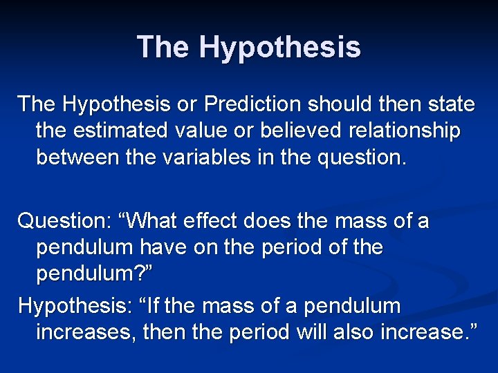 The Hypothesis or Prediction should then state the estimated value or believed relationship between