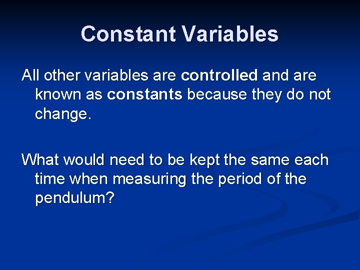 Constant Variables All other variables are controlled and are known as constants because they