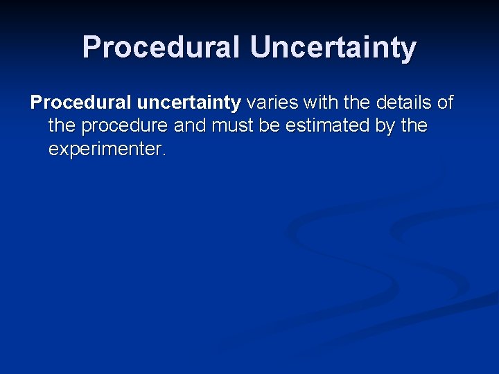 Procedural Uncertainty Procedural uncertainty varies with the details of the procedure and must be