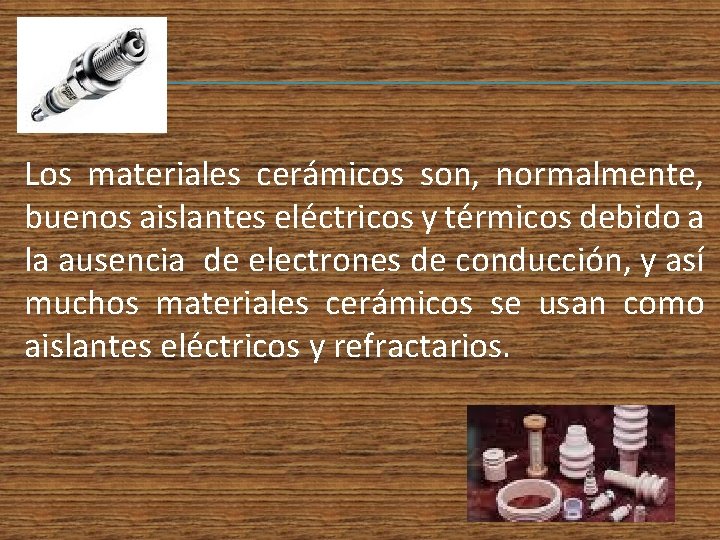 Los materiales cerámicos son, normalmente, buenos aislantes eléctricos y térmicos debido a la ausencia