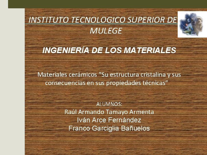 INSTITUTO TECNOLOGICO SUPERIOR DE MULEGE INGENIERÍA DE LOS MATERIALES Materiales cerámicos “Su estructura cristalina