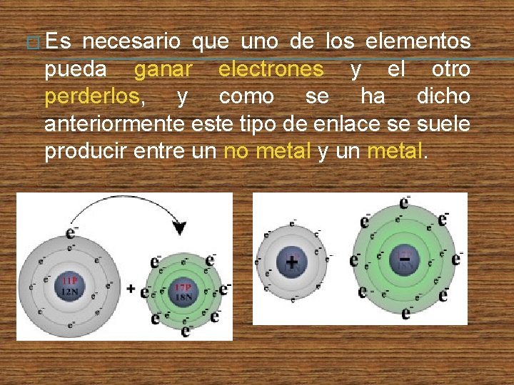 � Es necesario que uno de los elementos pueda ganar electrones y el otro