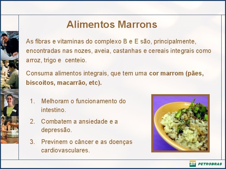 Alimentos Marrons As fibras e vitaminas do complexo B e E são, principalmente, encontradas