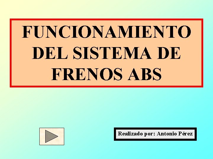 FUNCIONAMIENTO DEL SISTEMA DE FRENOS ABS Realizado por: Antonio Pérez 
