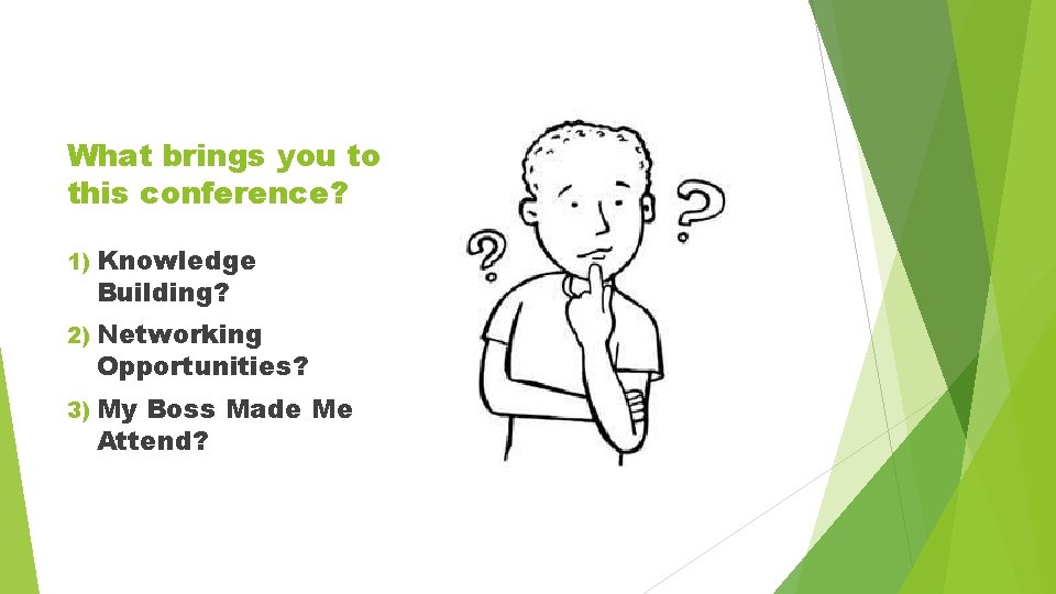 What brings you to this conference? 1) Knowledge Building? 2) Networking Opportunities? 3) My