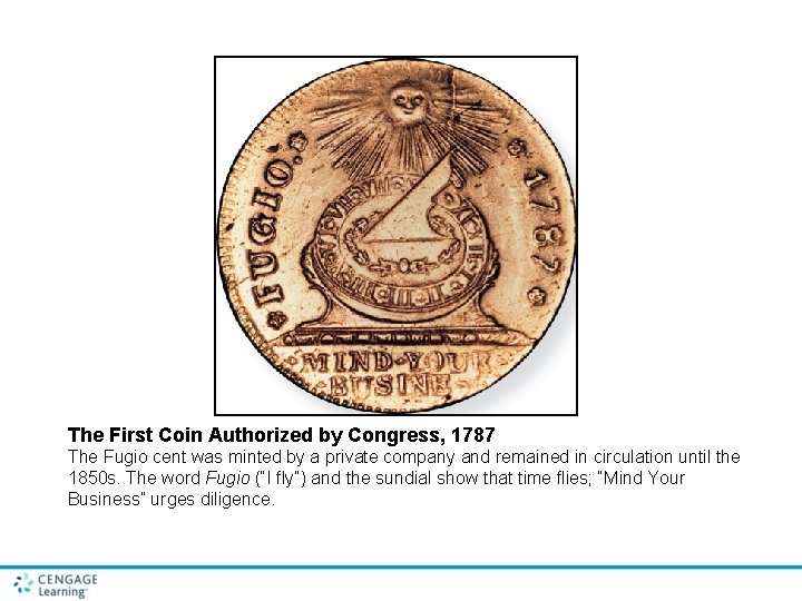 The First Coin Authorized by Congress, 1787 The Fugio cent was minted by a