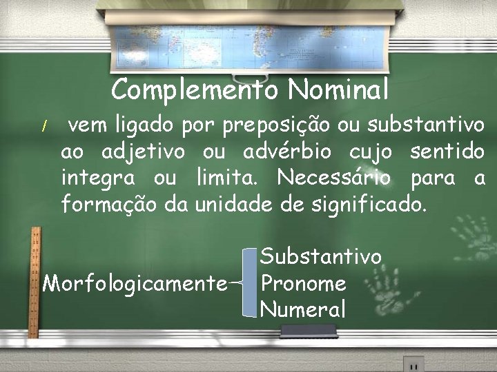 Complemento Nominal / vem ligado por preposição ou substantivo ao adjetivo ou advérbio cujo