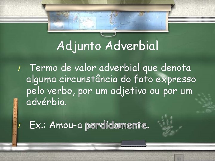 Adjunto Adverbial / / Termo de valor adverbial que denota alguma circunstância do fato