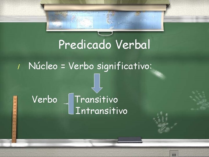 Predicado Verbal / Núcleo = Verbo significativo: Verbo Transitivo Intransitivo 