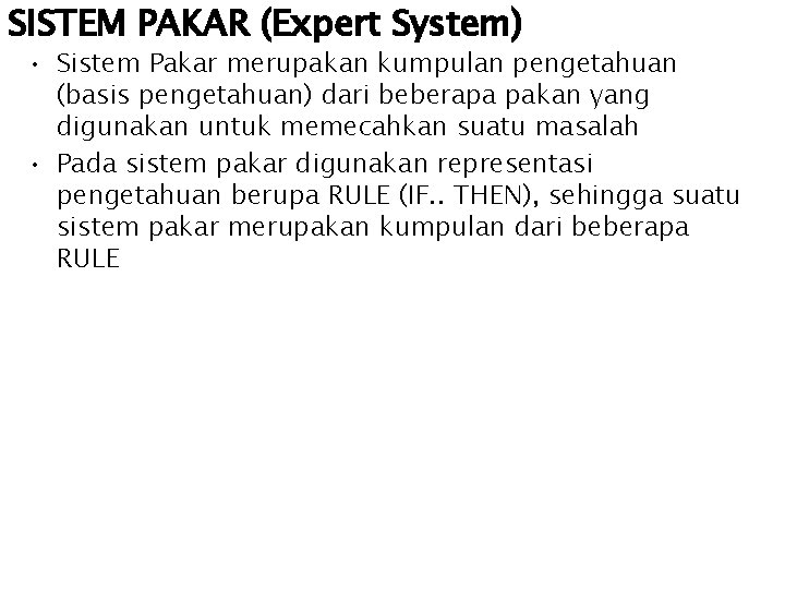 SISTEM PAKAR (Expert System) • Sistem Pakar merupakan kumpulan pengetahuan (basis pengetahuan) dari beberapa