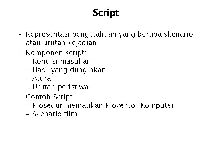 Script • Representasi pengetahuan yang berupa skenario atau urutan kejadian • Komponen script: -