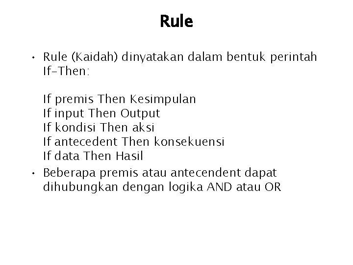 Rule • Rule (Kaidah) dinyatakan dalam bentuk perintah If-Then: If premis Then Kesimpulan If