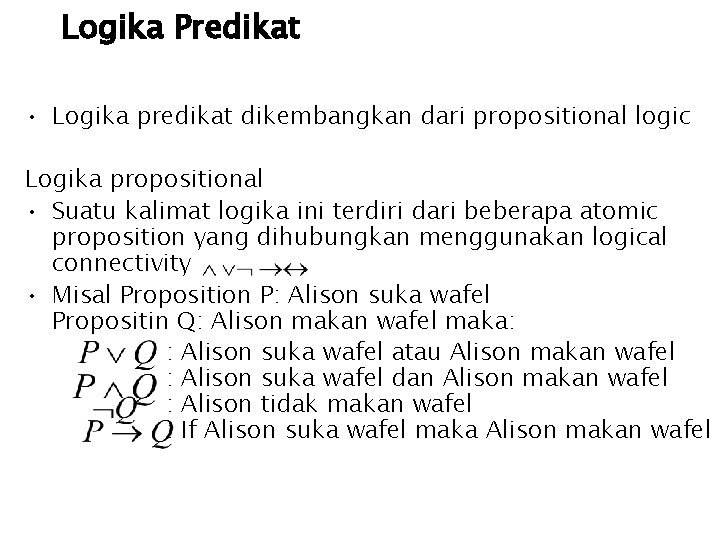 Logika Predikat • Logika predikat dikembangkan dari propositional logic Logika propositional • Suatu kalimat