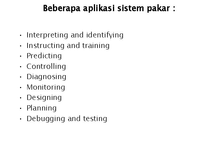 Beberapa aplikasi sistem pakar : • • • Interpreting and identifying Instructing and training