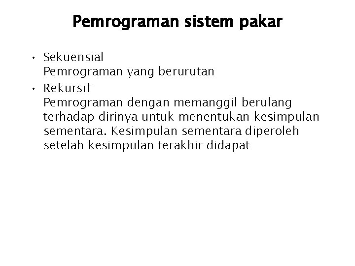 Pemrograman sistem pakar • Sekuensial Pemrograman yang berurutan • Rekursif Pemrograman dengan memanggil berulang