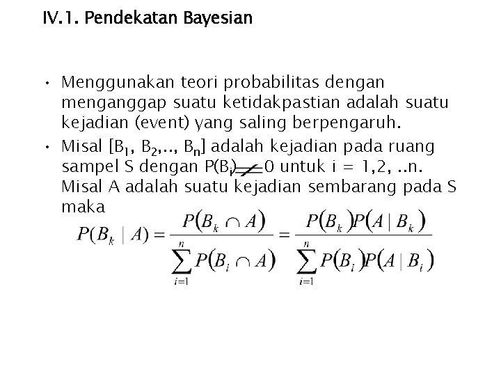 IV. 1. Pendekatan Bayesian • Menggunakan teori probabilitas dengan menganggap suatu ketidakpastian adalah suatu