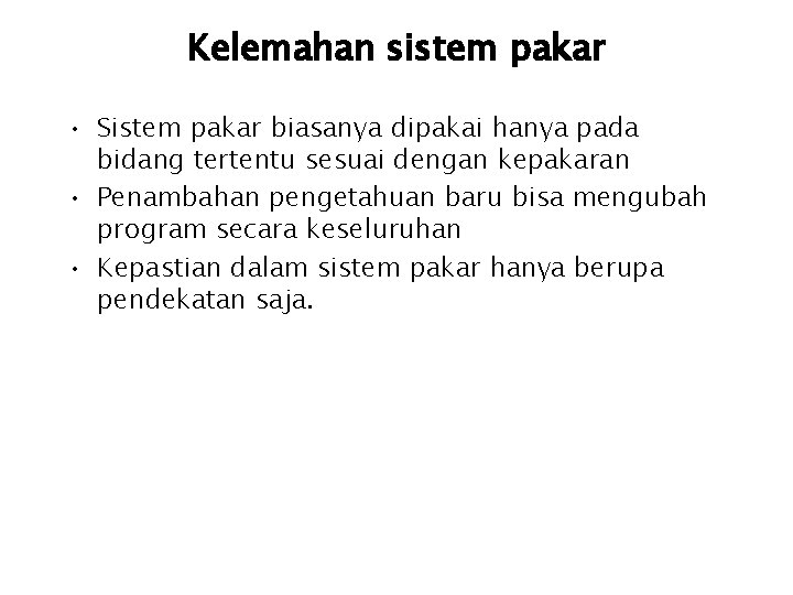 Kelemahan sistem pakar • Sistem pakar biasanya dipakai hanya pada bidang tertentu sesuai dengan