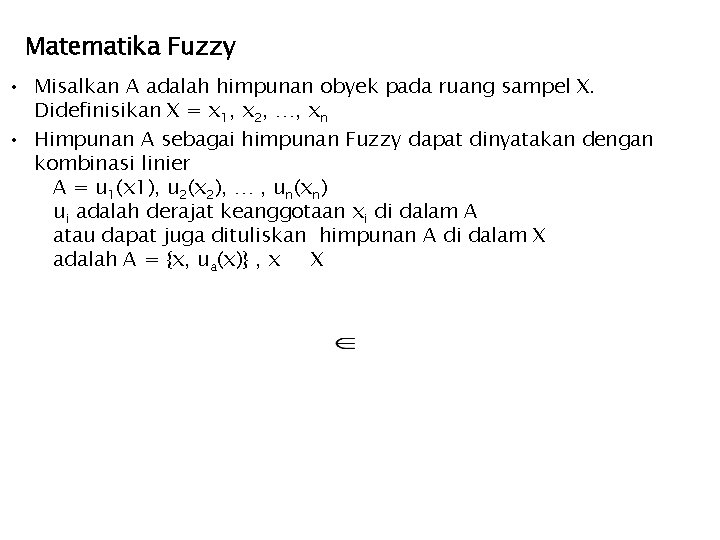 Matematika Fuzzy • Misalkan A adalah himpunan obyek pada ruang sampel X. Didefinisikan X