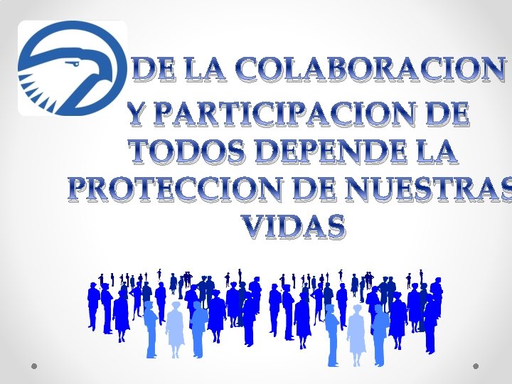 DE LA COLABORACION Y PARTICIPACION DE TODOS DEPENDE LA PROTECCION DE NUESTRAS VIDAS 