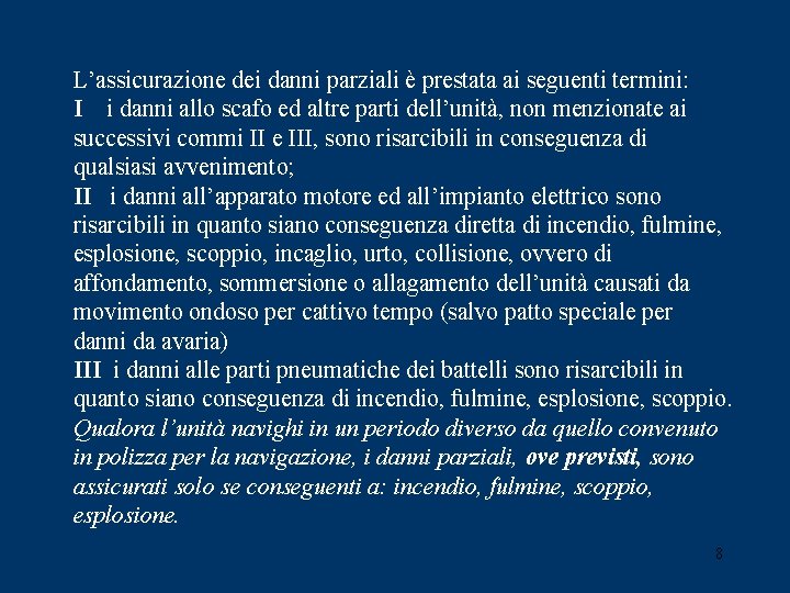 L’assicurazione dei danni parziali è prestata ai seguenti termini: I i danni allo scafo