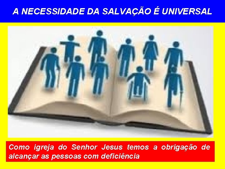 A NECESSIDADE DA SALVAÇÃO É UNIVERSAL Como igreja do Senhor Jesus temos a obrigação