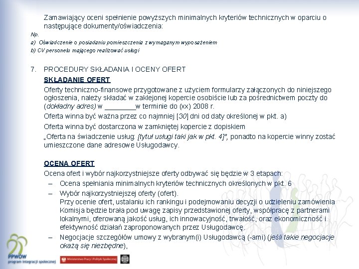 Zamawiający oceni spełnienie powyższych minimalnych kryteriów technicznych w oparciu o następujące dokumenty/oświadczenia: Np. a)