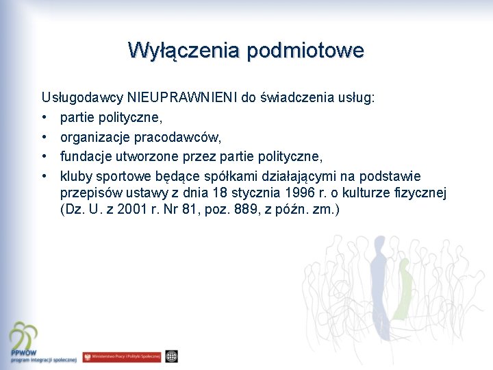 Wyłączenia podmiotowe Usługodawcy NIEUPRAWNIENI do świadczenia usług: • partie polityczne, • organizacje pracodawców, •