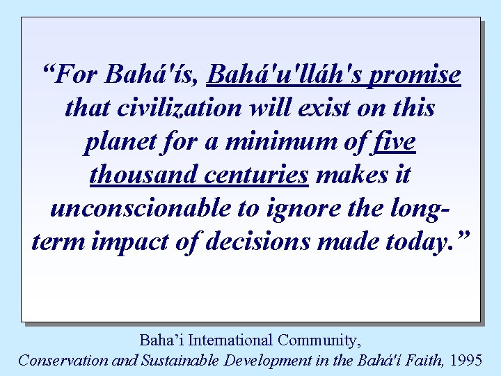 “For Bahá'ís, Bahá'u'lláh's promise that civilization will exist on this planet for a minimum