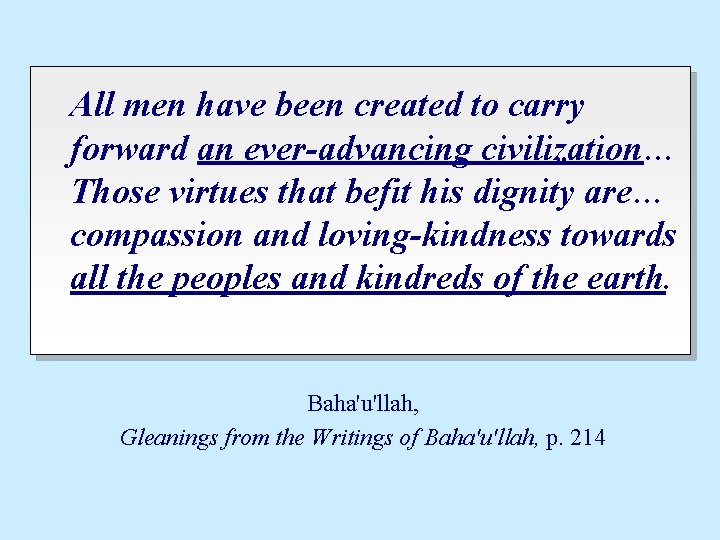 All men have been created to carry forward an ever-advancing civilization… Those virtues that