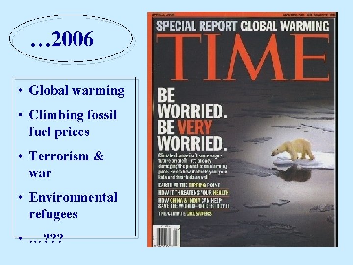… 2006 • Global warming • Climbing fossil fuel prices • Terrorism & war