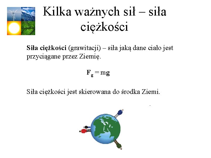 Kilka ważnych sił – siła ciężkości Siła ciężkości (grawitacji) – siła jaką dane ciało