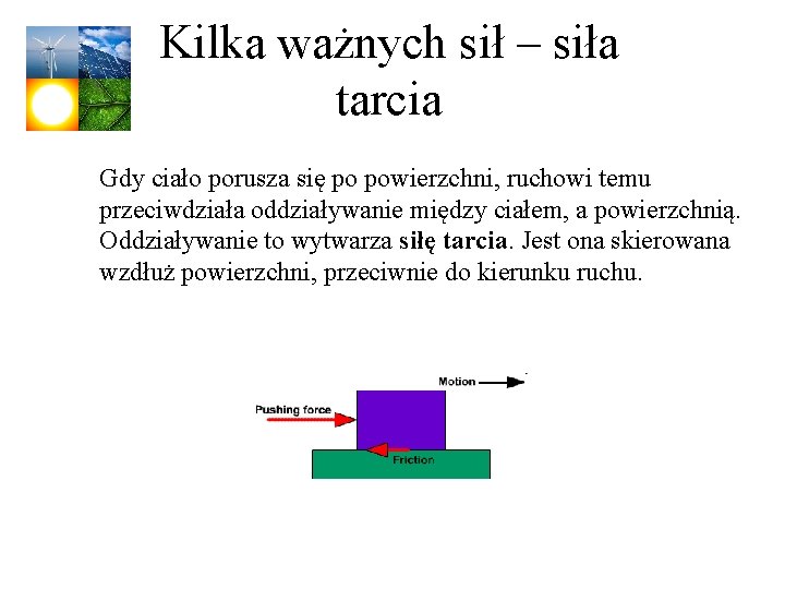 Kilka ważnych sił – siła tarcia Gdy ciało porusza się po powierzchni, ruchowi temu