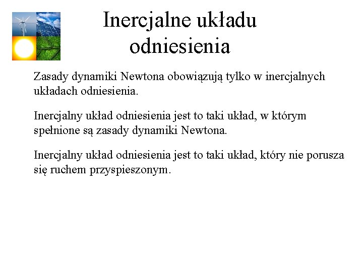 Inercjalne układu odniesienia Zasady dynamiki Newtona obowiązują tylko w inercjalnych układach odniesienia. Inercjalny układ