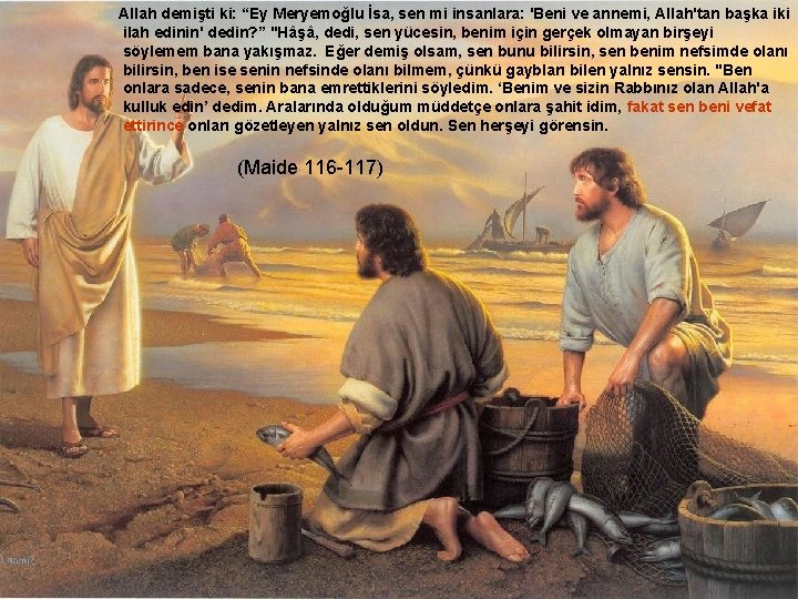 Allah demişti ki: “Ey Meryemoğlu İsa, sen mi insanlara: 'Beni ve annemi, Allah'tan başka