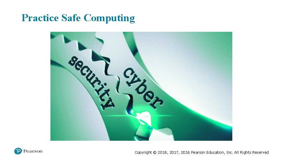 Practice Safe Computing Copyright © 2018, 2017, 2016 Pearson Education, Inc. All Rights Reserved