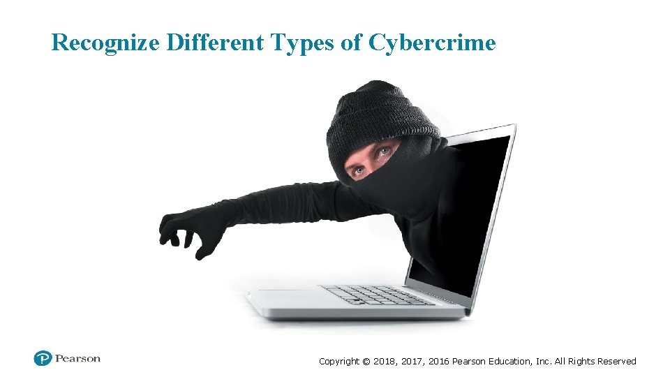 Recognize Different Types of Cybercrime Copyright © 2018, 2017, 2016 Pearson Education, Inc. All