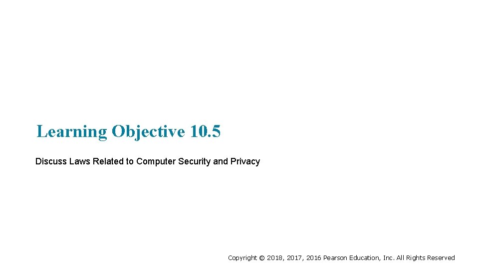 Learning Objective 10. 5 Discuss Laws Related to Computer Security and Privacy Copyright ©