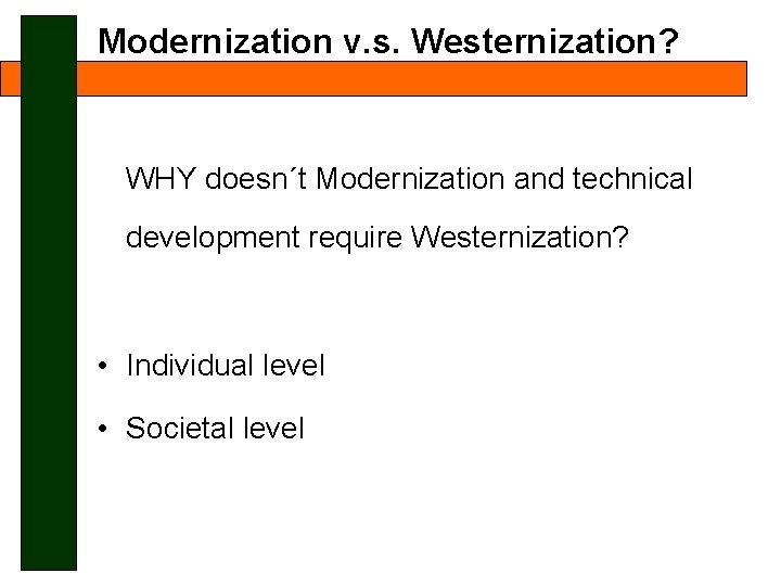 Modernization v. s. Westernization? WHY doesn´t Modernization and technical development require Westernization? • Individual