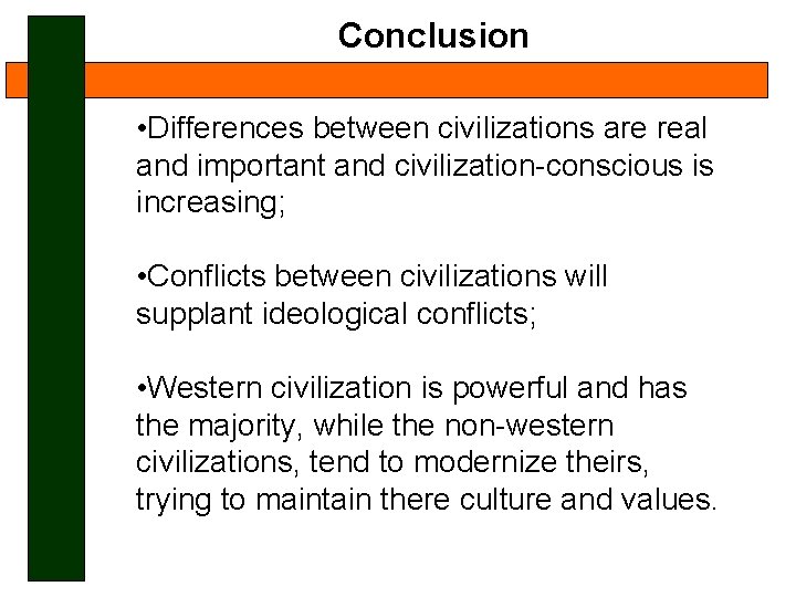 Conclusion • Differences between civilizations are real and important and civilization-conscious is increasing; •