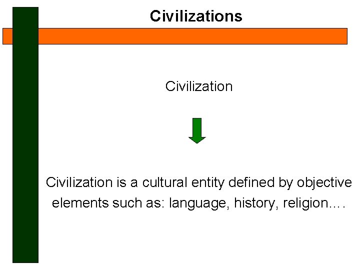 Civilizations Civilization is a cultural entity defined by objective elements such as: language, history,